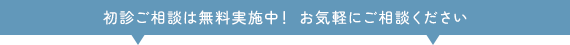 初診ご相談は無料実施中！ お気軽にご相談ください